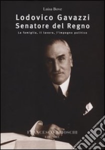 Lodovico Gavazzi senatore del regno. La famiglia, il lavoro, l'impegno politico libro di Bove Luisa