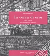 In cerca di eroi. Una storia dell'ingegneria italiana libro di Rivoli Barbara