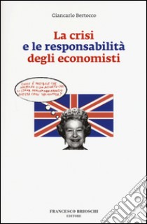 La crisi e le responsabilità degli economisti libro di Bertocco Giancarlo