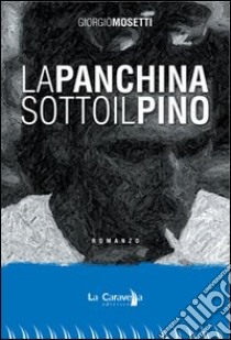 La panchina sotto il pino libro di Mosetti Giorgio