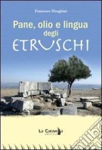 Pane, olio e lingua degli etruschi libro di Menghini Francesco