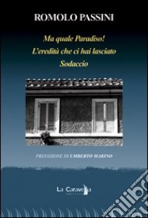 Ma quale paradiso! L'eredità che ci ha lasciato, Sodaccio libro di Passini Romolo