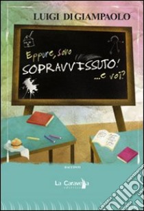 Eppure, sono sopravvissuto!... E voi? libro di Di Giampaolo Luigi