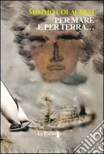 Per mare e per terra... libro di Colacresi Mimmo