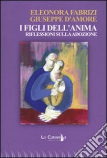 I figli dell'anima. Riflessioni sulla adozione libro di Fabrizi Eleonora; D'Amore Giuseppe