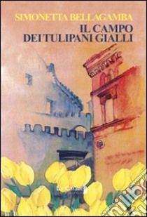 Il campo dei tulipani gialli libro di Bellagamba Simonetta