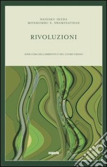 Rivoluzioni. Aver cura dell'ambiente e del cuore umano libro di Swaminathan Monkombu S.; Ikeda Daisaku