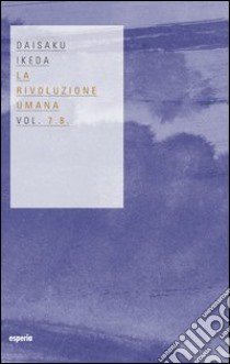 La rivoluzione umana vol. 7-8 libro di Ikeda Daisaku