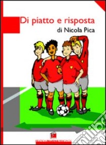 Di piatto e risposta libro di Pica Nicola; Volpi S. (cur.)