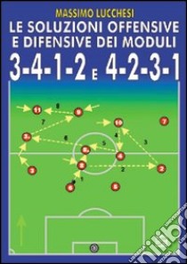 Le soluzioni offensive e difensive dei moduli 3-4-1-2 e 4-2-3-1. Con DVD libro di Lucchesi Massimo