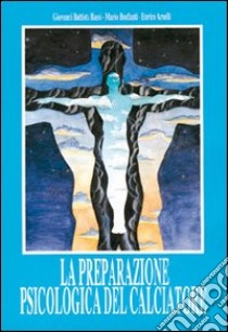 La preparazione psicologica del calciatore. Con musicassetta libro di Bassi G. Battista; Bonfanti Mario; Arcelli Enrico