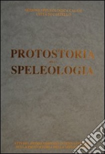 Protostoria della speologia. Atti del convegno internazionale (Città di Castello, settembre 1991) libro di Bravi M. (cur.)