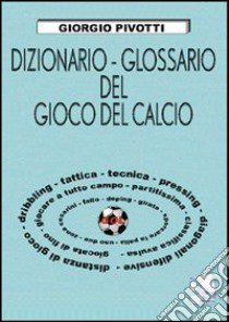 Dizionario-glossario del gioco del calcio libro di Pivotti Giorgio