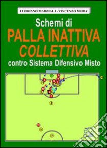 Schemi di palla inattiva colletiva contro sistema difensivo misto. Con DVD libro di Marziali Floriano; Mora Vincenzo; Volpi S. (cur.)