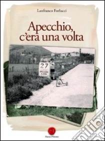 Apecchio, c'era una volta libro di Forlucci Lanfranco; Volpi S. (cur.)