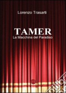 Tamer. La macchina del paradiso libro di Trasarti Lorenzo