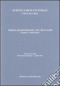 Eresia ed ortodossia nel restauro. Progetti e realizzazioni libro di Driussi G. (cur.); Biscontin G. (cur.)