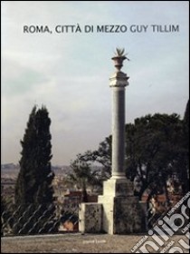 Roma, città di mezzo. Ediz. italiana e inglese libro di Tillim Guy