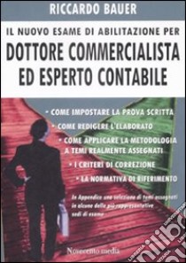 Il nuovo esame di abilitazione per dottore commercialista ed esperto contabile libro di Bauer Riccardo