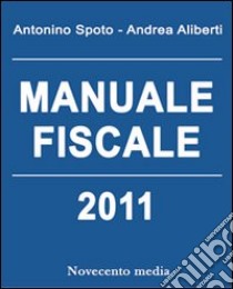 Manuale fiscale 2011 libro di Spoto Antonino - Aliberti Andrea
