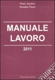 Manuale lavoro 2011 libro di Zarattini Pietro - Pelusi Rosalba