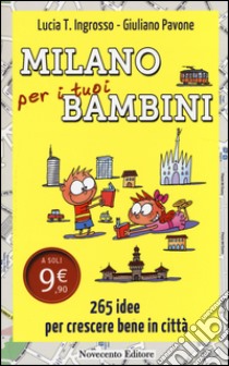 Milano per i tuoi bambini. 265 idee per crescere bene in città libro di Ingrosso Lucia Tilde; Pavone Giuliano