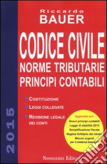 Codice civile 2015. Norme tributarie. Principi contabili libro di Bauer Riccardo