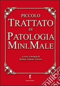 Piccolo trattato di patologia mini.male. Raccolte di idiozie utili alla sopravvivenza di chi ha a che fare con la scienza medica libro di Perora Andreij S.