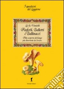 Finferli, galletti e gallinacci. Alla scoperta del fungo più divertente da cercare libro di Lei & Vandelli