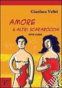 Amore & altri scarabocchi. Sette storie libro di Veltri Gianluca