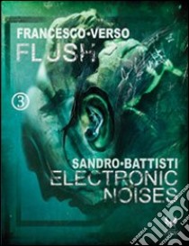 Flush-Electronic noises libro di Verso Francesco; Battisti Sandro