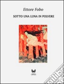 Sotto una luna in polvere libro di Fobo Ettore