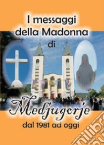 I messaggi della Madonna di Medjugorje dal 1981 ad oggi libro di Pizzirani Mariateresa