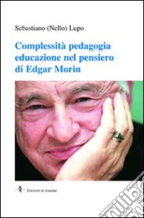 Complessità pedagogia educazione nel pensiero di Edgar Morin libro di Lupo Nello