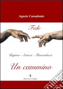 Un cammino. Fede, ragione, scienza, trascendenza libro di Cassadonte Agazio