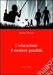 L'educazione: il mestiere possibile libro di Pollo Mario