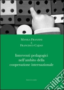 Interventi pedagogici nell'ambito della cooperazione internazionale libro di Franzini Manila; Cajiao Francisco