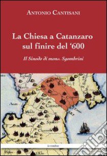 La Chiesa a Catanzaro sul finire del '600 libro di Cantisani Antonio