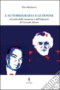 L'autobiografia e le donne. Nel mito della memoria e dell'infanzia di Corrado Alvaro libro di Michienzi Pino; Rafele A. (cur.)