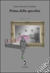 Prima dello specchio. Trilogia per teatro libro di Cicchino Enzo