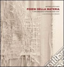 Poiesi della materia. L'arte attraverso la filosofia della cura. Ediz. illustrata libro di Rotundo Antonella