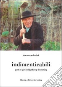 Indimenticabili: preti e laici della Chiesa fiorentina libro di Dini Averardo