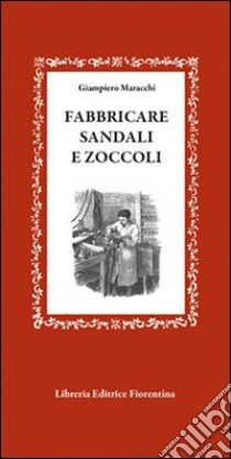 Fabbricare sandali e zoccoli libro di Maracchi Giampiero