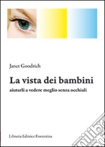 La vista dei bambini. Aiutarli a vedere meglio senza occhiali libro di Goodrich Janet; Cagnoli M. (cur.)