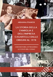 La storia della famiglia e dell'impresa Casartelli dalle origini al 1978. Cronistoria attraverso le fonti del CEDAC libro di Pianesi Arianna