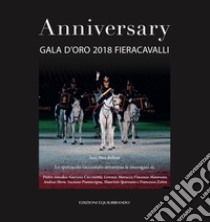 Anniversary. Gala d'oro 2018 Fieracavalli. Ediz. illustrata libro di Giarola A. (cur.)