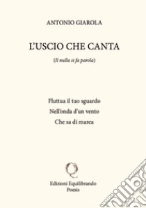 L'uscio che canta. Il nulla si fa parola libro di Giarola Antonio