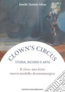 Il circo, una festa: nuovo modello drammaturgico. Storia, ricordi e arte libro di Attou Jamila Yasmin