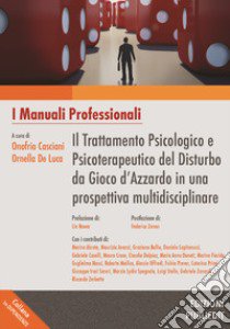 Il trattamento psicologico e psicoterapeutico del disturbo da gioco d'azzardo in una prospettiva multidisciplinare libro di Casciani O. (cur.); De Luca O. (cur.)