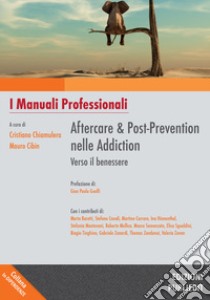 Aftercare & Post-prevention nelle Addiction: verso il benessere. I manuali professionali libro di Cibin M. (cur.); Chiamulera C. (cur.)